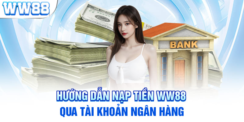 Hướng dẫn nạp tiền WW88 qua tài khoản ngân hàng