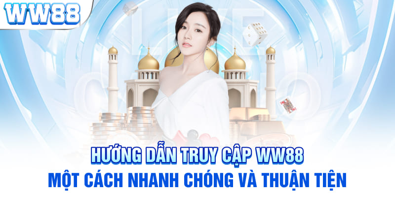 Hướng dẫn truy cập WW88 một cách nhanh chóng và thuận tiện