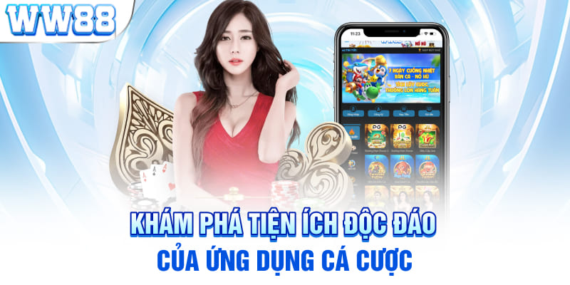 Khám phá tiện ích độc đáo của ứng dụng cá cược