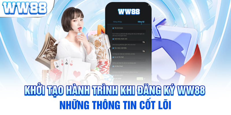 Khởi tạo hành trình khi đăng ký WW88: Những thông tin cốt lõi