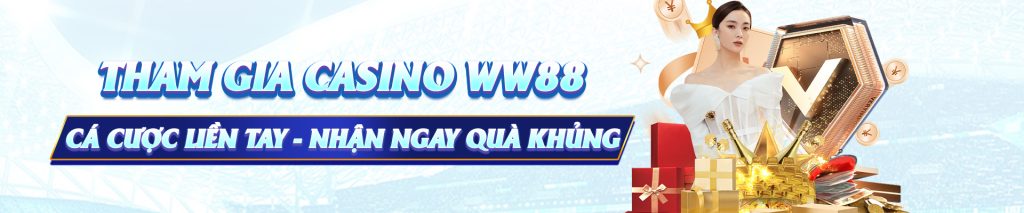 Tham gia casino ww88- cá cược liền tay, nhận ngay quà khủng